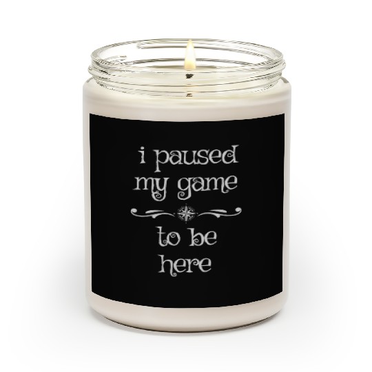 i paused my game to be here Scented Candles