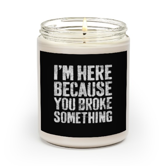 I'm Here Because You Broke Something Mechanic Scented Candles