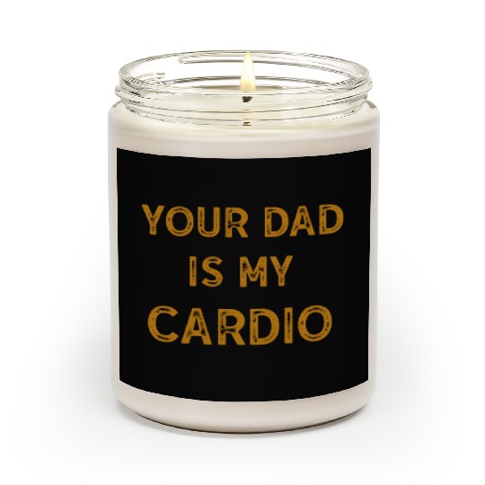 Your Dad Is My Cardio Gym Exercise Humorous Scented Candles