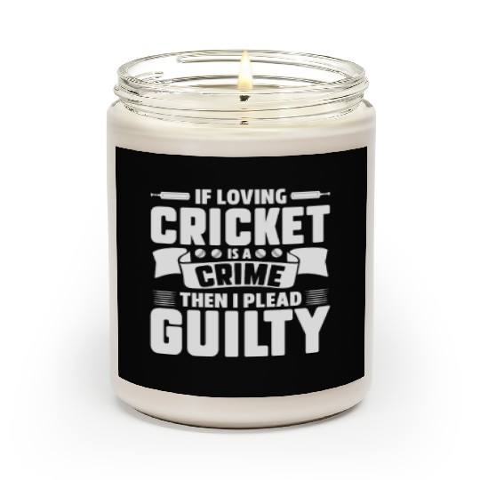 If Loving Cricket Is A Crime Then I Plead Guilty Scented Candles