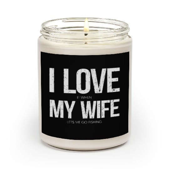 I Love It When My Wife Let's Me Go Fishing Funny Scented Candles