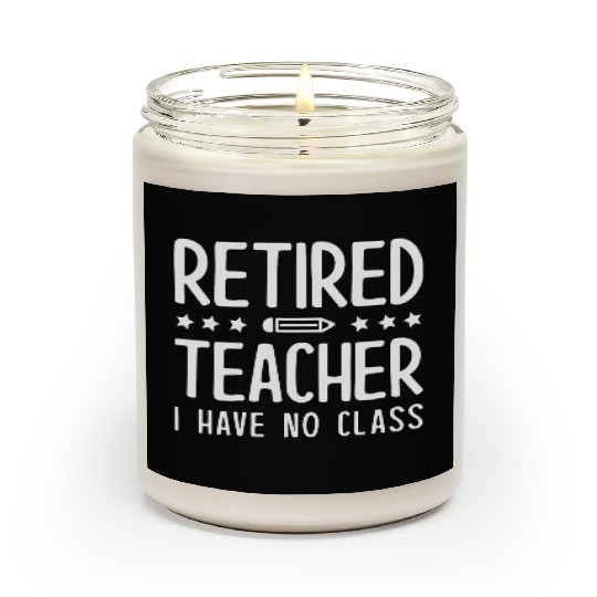 Retired Teacher I Have No Class Scented Candles