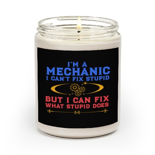 I'm a Mechanic I can't fix stupid but I can fix wh Scented Candles