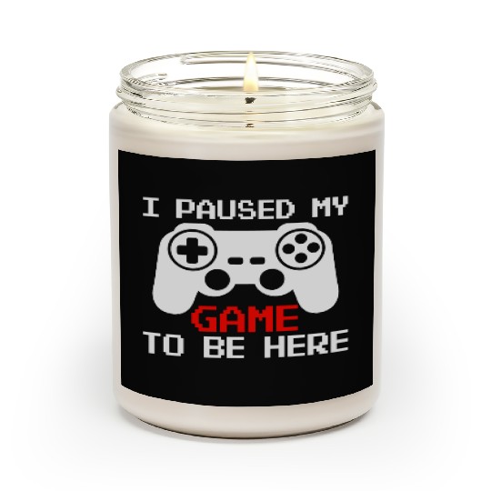 I Paused My Game To Be Here Funny Gamer Scented Candles