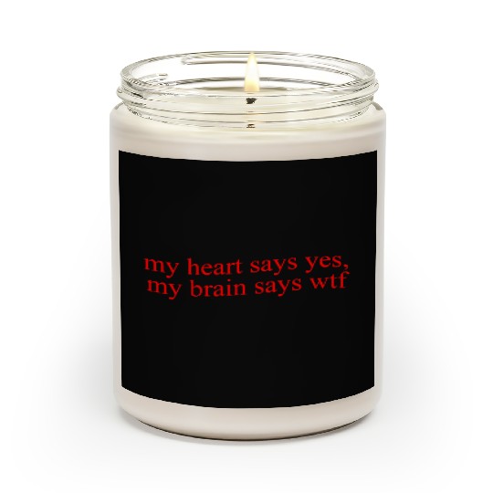 My Hearts Says Yes, My Brain Says Wtf Funny Scented Candles
