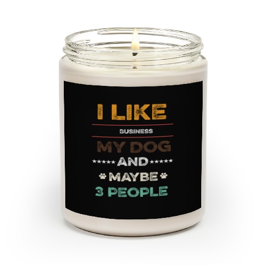 I like Business my dog and maybe 3 people Scented Candles