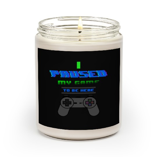 I Paused My Game To Be Here Scented Candles