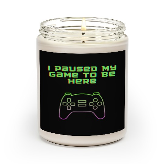 I paused my game to be here Scented Candles