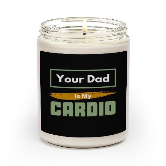 Your Dad Is My Cardio Funny Relationship Saying Scented Candles