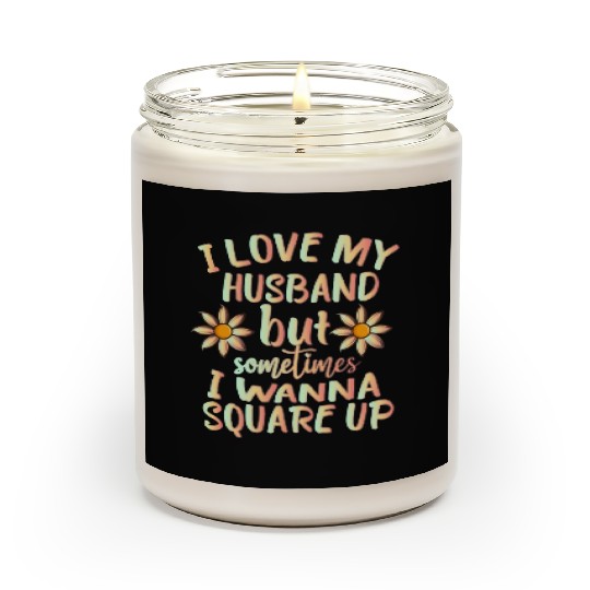 I Love My Husband But Sometimes I Wanna square up Scented Candles