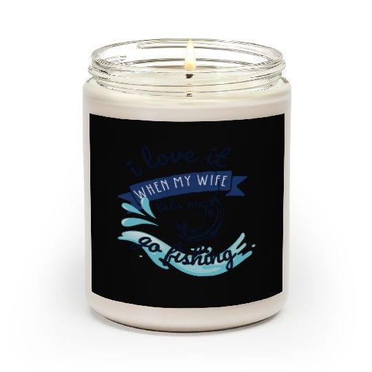 i love it when my wife lets me go fishing Scented Candles
