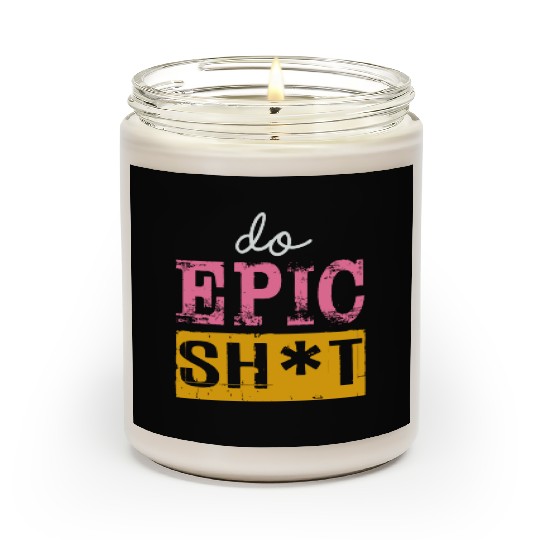 Funny sayings - DO EPIC SHIT Scented Candles