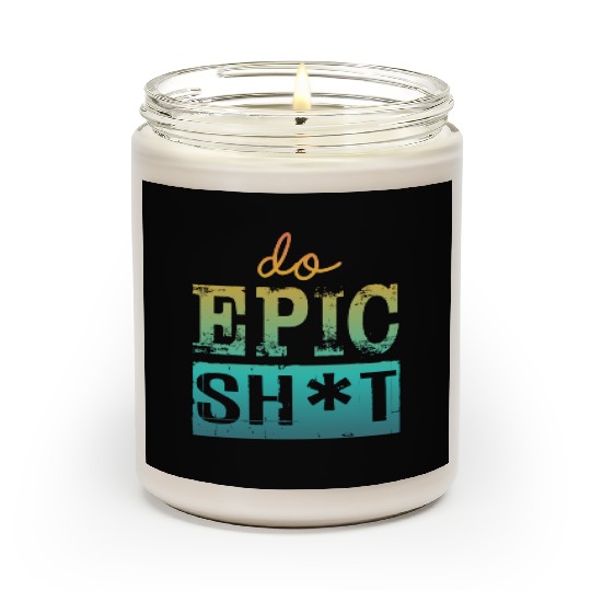 Funny sayings - DO EPIC SHIT Scented Candles