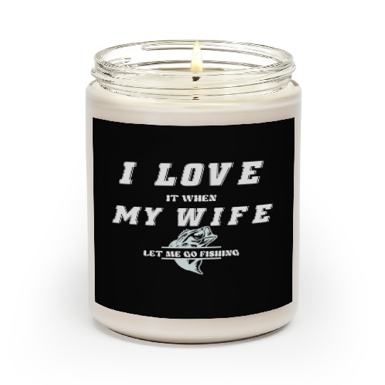 I love it when my wife let me go fishing Scented Candles