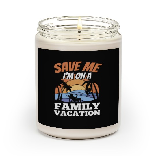 Save Me I'm On A Family Vacation Travel Relatives Scented Candles