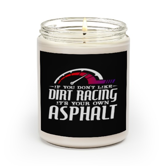 If You Don't Like Dirt Racing Its Your Own Asphalt Scented Candles