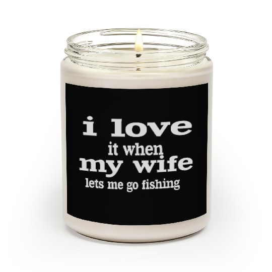 I LOVE IT WHEN MY WIFE LETS ME GO FISHING. Scented Candles