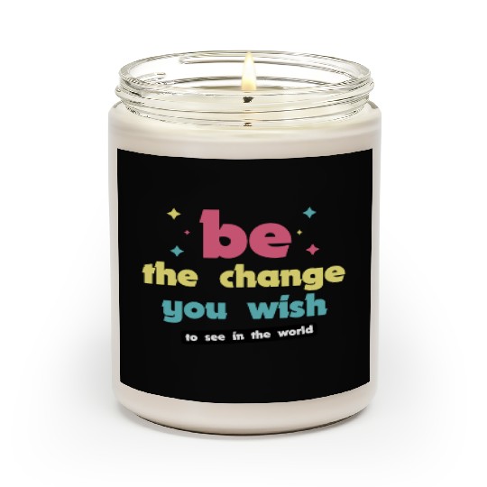 Be the change you wish to see in the world Scented Candles