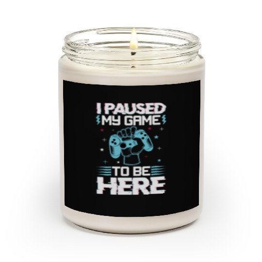 I Paused My Game To Be Here Scented Candles