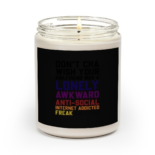 Don't Cha Wish Your Girlfriend Was A Lonely Awkwar Scented Candles