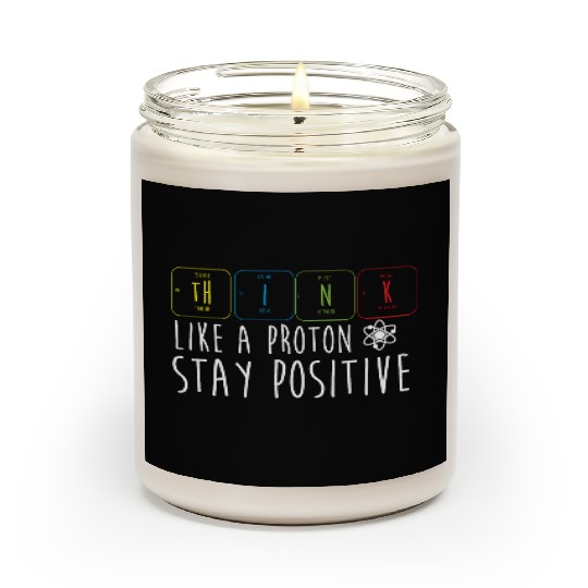 Science Pun Think Like A Proton Stay Positive Scented Candles