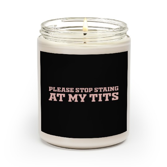 Please Stop Staing At My Tits Funny Quote Scented Candles