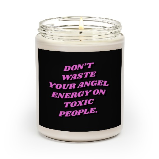 Don't Waste Your Angel Energy On Toxic People Scented Candles