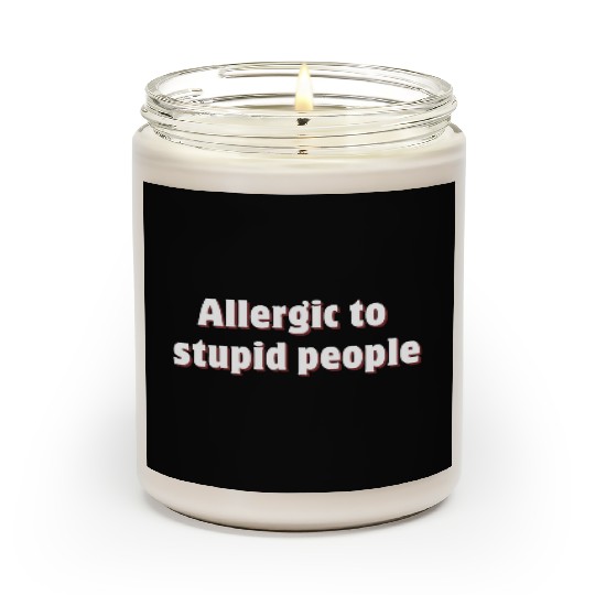 Allergic to stupid people Scented Candles