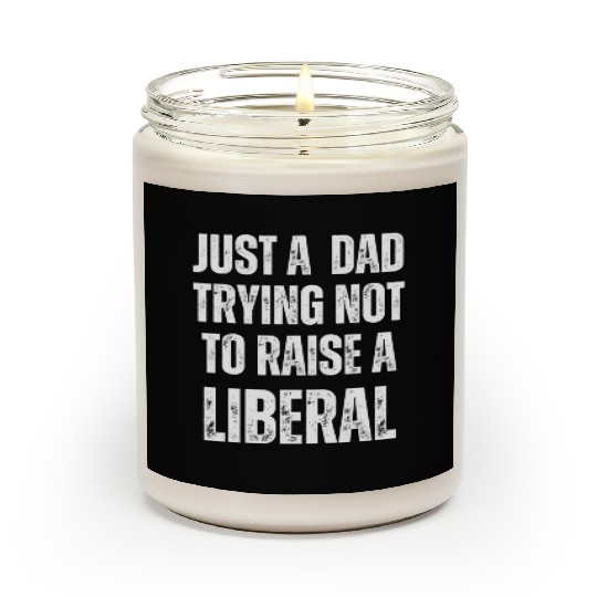 Mens Just A Dad Trying Not To Raise A Liberal T S Scented Candles