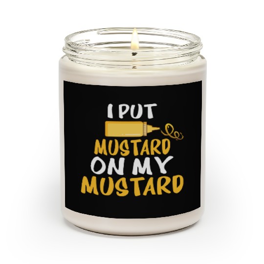 Funny Mustard Lover I Put Mustard On My Mustard. B Scented Candles