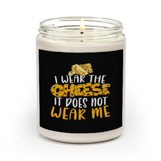 I Wear The Cheese It Does Not Wear Me Cheesy Food Scented Candles