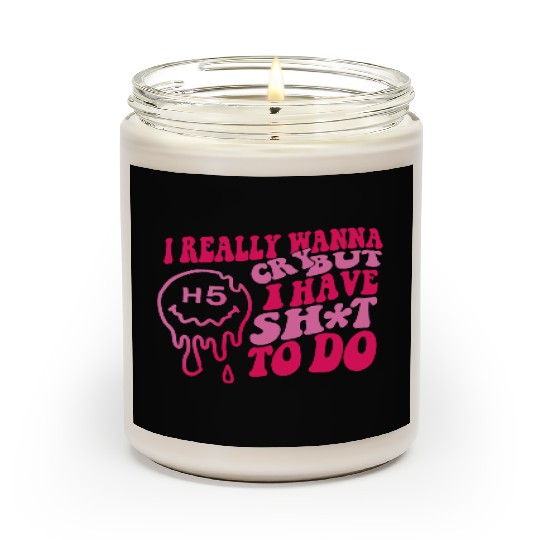 I Really Wanna Cry But I Have Shit To Do Scented Candles