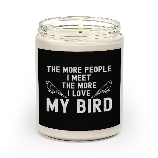 The More People I Meet The More I Love My Bird Scented Candles