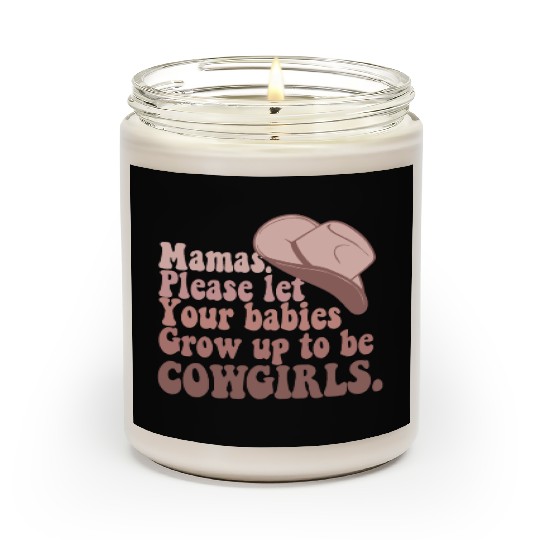 Mama Please let Your babies Grow up to be COWGIRLS Scented Candles