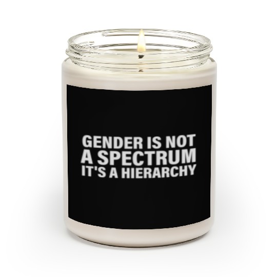 Gender is not a spectrum. It's a Hierarchy Scented Candles