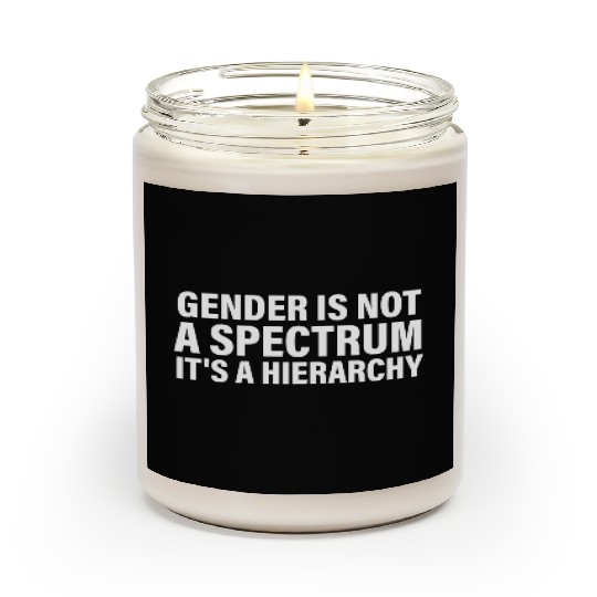 Gender is not a spectrum. It's a Hierarchy Scented Candles