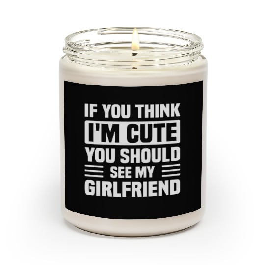 If You Think I m Cute You Should See My Girlfriend Scented Candles