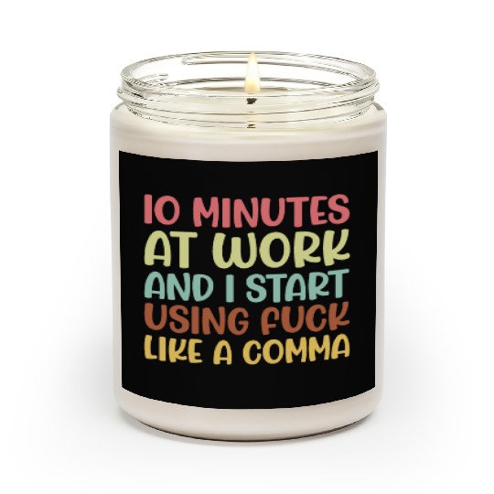 10 mins at work and i start using fuck like a comm Scented Candles