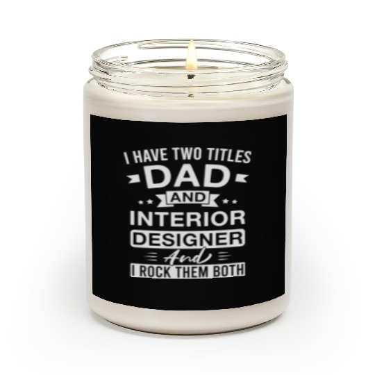 I Have Two Titles Dad And Interior Designer And I Scented Candles