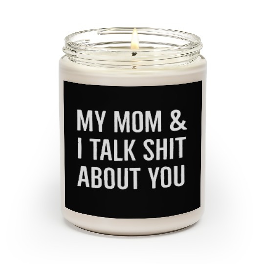 My Mom I Talk Shit About You 2022 Quote Scented Candles