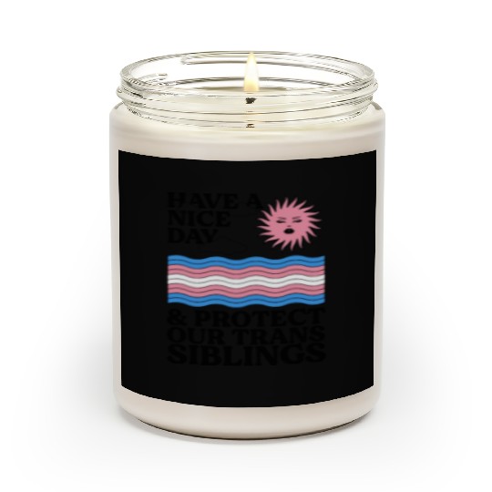 Have A Nice Day And Protect Our Trans Siblings Scented Candles
