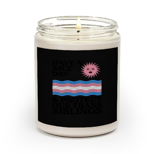 Have A Nice Day And Protect Our Trans Siblings Scented Candles