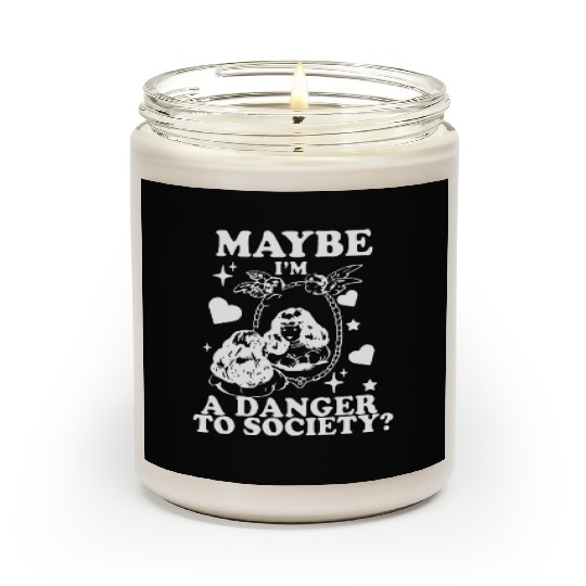 Maybe I'm A Danger To Society? Scented Candles