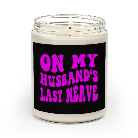 On My Husband’s Last Nerve ©WhiteTigerLLC.Com Scented Candles