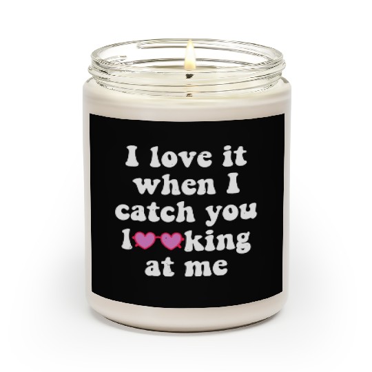I Love It When I Catch You Looking At Me Valentine Scented Candles