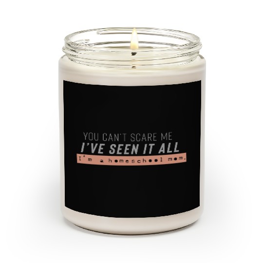 I ve seen it all I m a homeschool mom Scented Candles