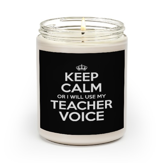 Keep Calm Or I Will Use My Teacher Voice Scented Candles