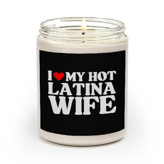 I Love My Hot Latina Wife, Husband Sayings Quote Scented Candles