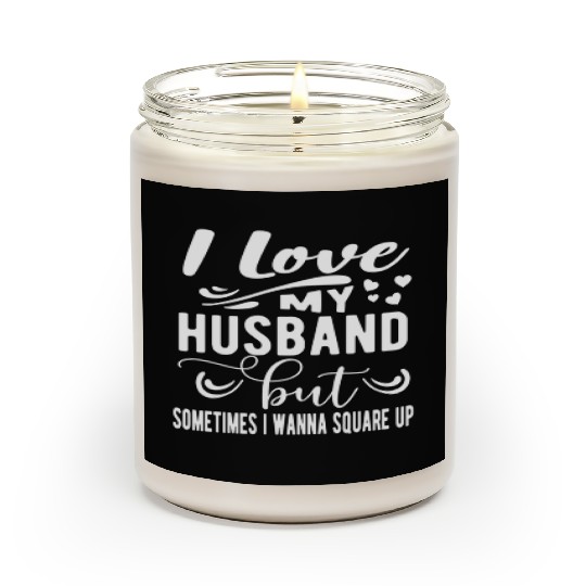 I Love My Husband But Sometimes I Wanna Square Up Scented Candles