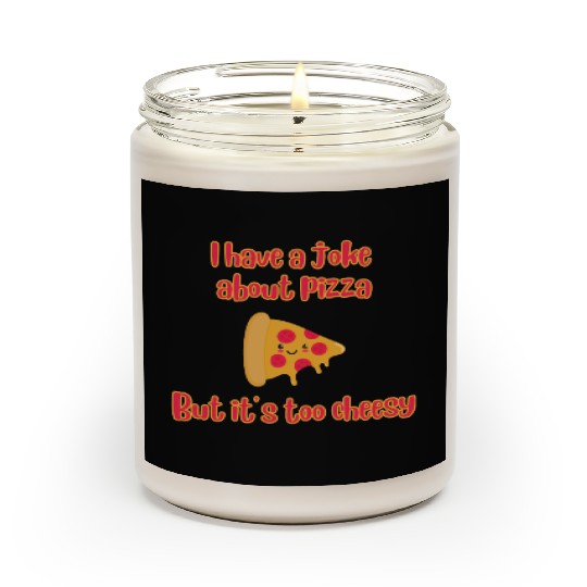 I Have A Joke About Pizza But It’s Too Cheesy Scented Candles